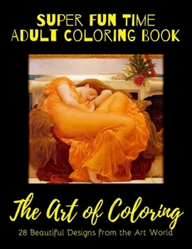 Paperback Super Fun Time Adult Coloring Book: The Art of Coloring: 28 Beautiful Art Coloring Designs From Some of the World's Greatest Artists! Book