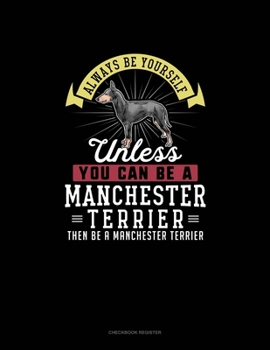Paperback Always Be Yourself Unless You Can Be A Manchester Terrier Then Be A Manchester Terrier: Checkbook Register Book