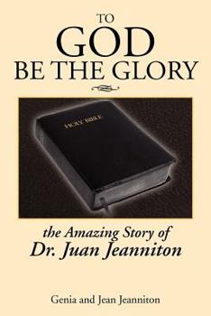 Paperback To God Be the Glory: The Amazing Story of Dr. Juan... Book