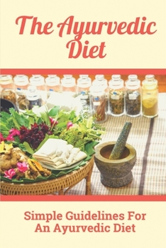 Paperback The Ayurvedic Diet: Simple Guidelines For An Ayurvedic Diet: Ayurveda Snacks Book