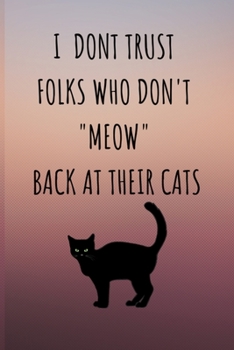 Paperback I Dont Trust Folks Who Don't "meow' Back at Their Cats: Cat Gifts For Girls And All Cat Lovers - A Small College Ruled Paperback Notebook Or Lined Jou Book