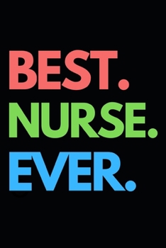 Best. Nurse. Ever: Funny Nurse Notebook/Journal (6 X 9) Unique Gift Idea For Birthday Or Christmas