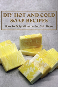 Paperback DIY Hot And Cold Soap Recipes: How To Make At Home And Sell Them: Cold Process Vs. Hot Process Soap Book