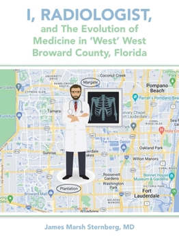 Paperback I, Radiologist, and the Evolution of Medicine in 'West' West Broward County, Florida Book