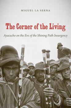 Paperback The Corner of the Living: Ayacucho on the Eve of the Shining Path Insurgency Book