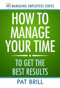 Paperback How to Manage Your Time: To Get the Best Results (Managing Employees Series) Book
