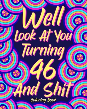 Paperback Well Look at You Turning 46 and Shit: Coloring Book for Adults, 46th Birthday Gift for Her, Sarcasm Quotes Coloring Book