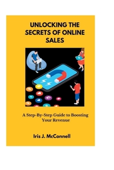 Paperback Unlocking the Secrets of Online Sales: A Step-By-Step Guide to Boosting Your Revenue Book