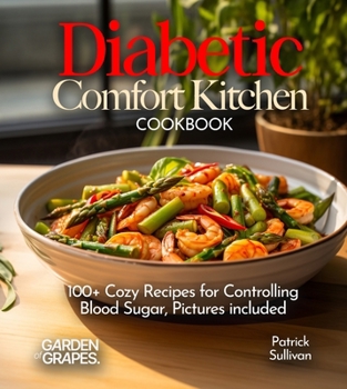 Diabetic Comfort Kitchen Cookbook: 100+ Cozy Recipes for Controlling Blood Sugar, Pictures included (Diabetes Kitchen)