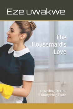 Paperback The Housemaid's Love: Unveiling Deceit, Triumphing Truth Book