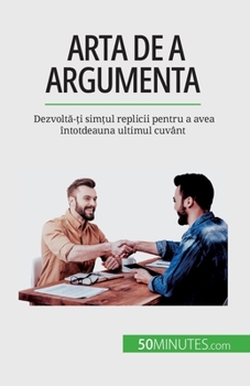 Paperback Arta de a argumenta: Dezvolt&#259;-&#539;i sim&#539;ul replicii pentru a avea întotdeauna ultimul cuvânt [Romanian] Book