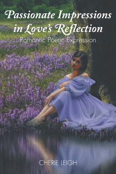 Paperback Passionate Impressions in Love's Reflection: Romantic Poetic Expression Book