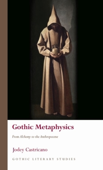 Gothic Metaphysics: From Alchemy to the Anthropocene - Book  of the Gothic Literary Studies