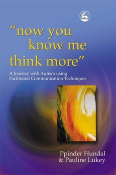 Paperback Now You Know Me Think More': A Journey with Autism Using Facilitated Communication Techniques Book