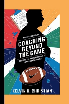 Paperback Nick Saban Biography: Coaching Beyond the Game Inspiring the Next Generation of Leaders and Athletes Book