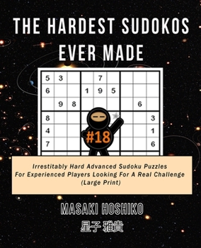Paperback The Hardest Sudokos Ever Made #18: Irrestitably Hard Advanced Sudoku Puzzles For Experienced Players Looking For A Real Challenge (Large Print) Book