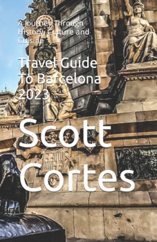 Paperback Travel Guide To Barcelona 2023: A Journey Through History, Culture and Cuisine Book