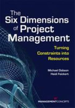 Paperback The Six Dimensions of Project Management: Turning Constraints Into Resources Book