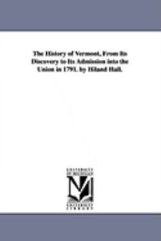 Paperback The History of Vermont, From Its Discovery to Its Admission into the Union in 1791. by Hiland Hall. Book