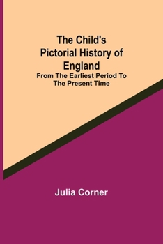 Paperback The Child's Pictorial History of England; From the Earliest Period to the Present Time Book