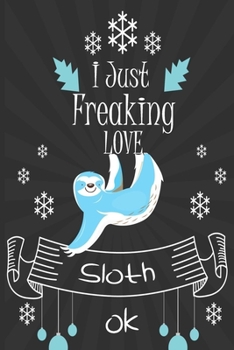 I Just Freaking Love Sloth ok: awesome  Lined Notebook /Journal Gift /great / 120 Pages, 6 x 9,High matte Cover