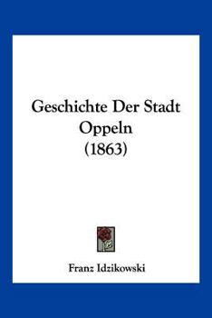 Paperback Geschichte Der Stadt Oppeln (1863) [German] Book