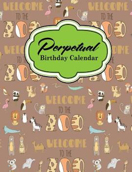 Perpetual Birthday Calendar: Record Birthdays, Anniversaries and Meetings - Never Forget Family or Friends Birthdays, Cute Zoo Animals Cover