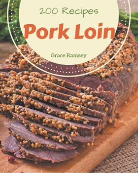 Paperback 200 Pork Loin Recipes: Pork Loin Cookbook - All The Best Recipes You Need are Here! Book