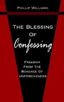 Paperback The Blessing Of Confessing: Freedom From The Bondage Of Unforgiveness Book