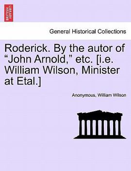 Roderick. By the autor of "John Arnold," etc. [i.e. William Wilson, Minister at Etal.]