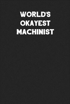 Paperback World's Okayest Machinist: Blank Lined Composition Notebook Journals to Write in Book