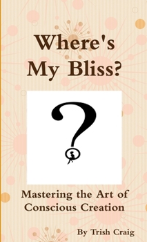 Paperback Where's My Bliss? Mastering the Art of Conscious Creation Book