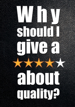 Paperback Why Should I Give a ***** about Quality?: Understanding and Profiting From the Customer-Led Quality Revolution Book