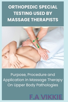 Paperback Orthopedic Special Testing Used by Massage Therapists: Purpose, Procedure and Application in Massage Therapy Book