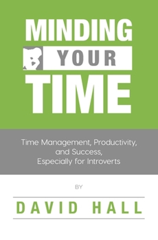Paperback Minding Your Time: Time Management, Productivity, and Success, Especially for Introverts Book