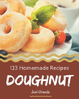 Paperback 123 Homemade Doughnut Recipes: Doughnut Cookbook - The Magic to Create Incredible Flavor! Book