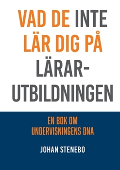Paperback Vad de inte lär dig på Lärarutbildningen: En bok om Undervisningens DNA [Swedish] Book
