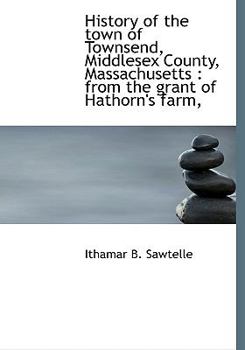 Paperback History of the Town of Townsend, Middlesex County, Massachusetts: From the Grant of Hathorn's Farm, Book