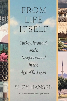 Hardcover From Life Itself: Turkey, Istanbul, and a Neighborhood in the Age of Erdo&#287;an Book