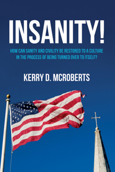 Paperback Insanity!: How Can Sanity and Civility Be Restored to a Culture in the Process of Being Turned Over to Itself? Book