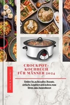 CROCKPOT-KOCHBUCH FÜR MÄNNER 2024: Finden Sie 20 hereafter Rezepte, einfache Lösungen und leckere neue Dinge zum Ausprobieren (Cookbooks) (German Edition)