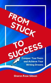 Paperback From Stuck to Success: Conquer Your Fears and Achieve Your Writing Dreams Book