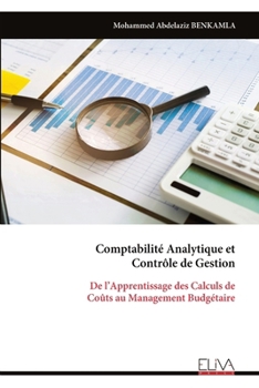 Comptabilité Analytique et Contrôle de Gestion: De l’Apprentissage des Calculs de Coûts au Management Budgétaire (French Edition)