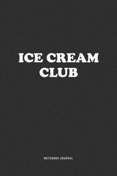 Ice Cream Club: A 6x9 Inch Journal  Notebook Diary With A Bold Text Font Slogan On A Matte Cover and 120 Blank Lined Pages Makes A Great Alternative To A Card