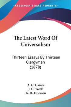 The Latest Word Of Universalism: Thirteen Essays By Thirteen Clergymen