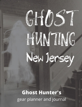 Ghost Hunting New Jersey: USA Paranormal Investigation, Haunted House Journal, Exploration Tools & Gear Planner for Ghost Hunters