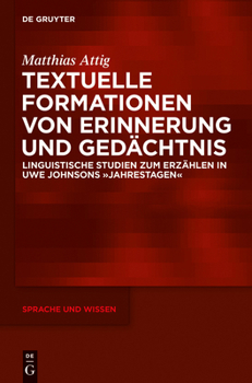 Textuelle Formationen Von Erinnerung Und Gedachtnis: Linguistische Studien Zum Erzahlen in Uwe Johnsons Jahrestagen