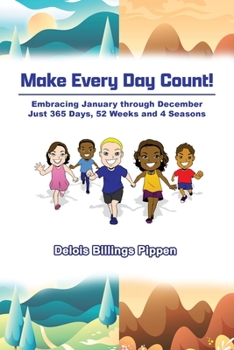 Paperback Make Every Day Count!: Embracing January through December: Just 365 Days, 52 Weeks and 4 Seasons Book