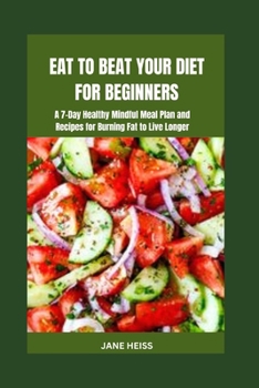 Paperback Eat to Beat Your Diet for Beginners: A 7- day Healthy Mindful Meal Plan and Recipes for Burning Fat to Live Longer Book