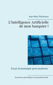 Paperback L'intelligence artificielle de mon banquier!: Essai économique post-moderne [French] Book
